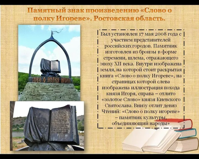 Был установлен 17 мая 2008 года с участием представителей российских городов. Памятник изготовлен из бронзы в форме стремени, шлема, отражающего эпоху XII века. Внутри изображена земля, на которой стоит раскрытая книга «Слово о полку Игореве», на страницах которой слева изображена иллюстрация похода князя Игоря, справа – отлито «золотое Слово» князя Киевского Святослава. Внизу отлит девиз Чтений: «Слово о полку игореве» – памятник культуры, объединяющий народы»